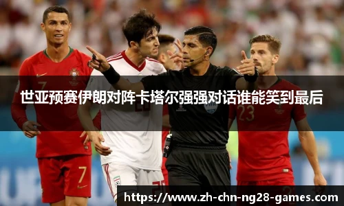 世亚预赛伊朗对阵卡塔尔强强对话谁能笑到最后