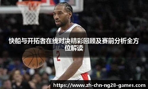 快船与开拓者在线对决精彩回顾及赛前分析全方位解读