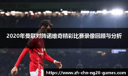 2020年曼联对阵诺维奇精彩比赛录像回顾与分析